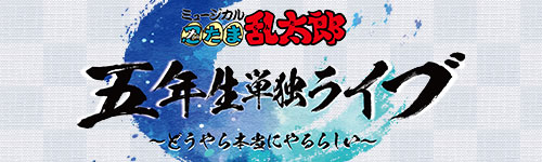 ミュージカル「忍たま乱太郎」五年生単独ライブ ～どうやら本当にやるらしい～